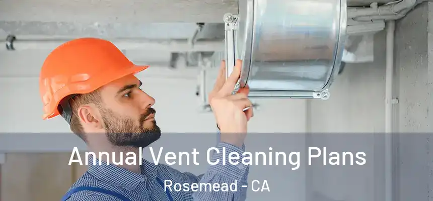 Annual Vent Cleaning Plans Rosemead - CA